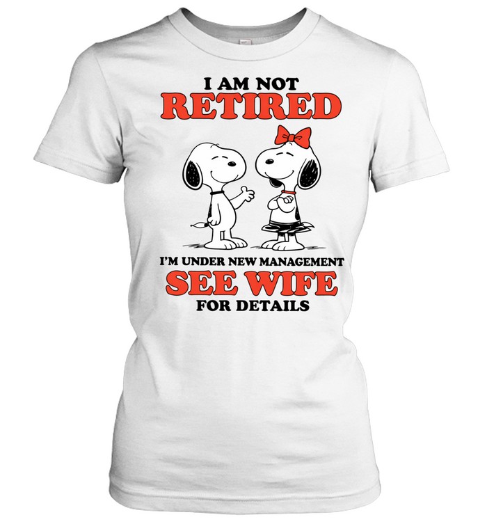 I Am Not Retired I’m Under New Management See Wife For Details Women T-Shirt