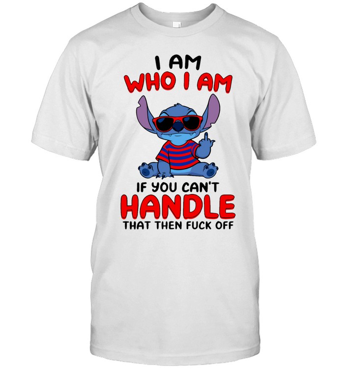 I Am Who I Am If You Can't Handle That Then Fuck Off Unisex T-Shirt