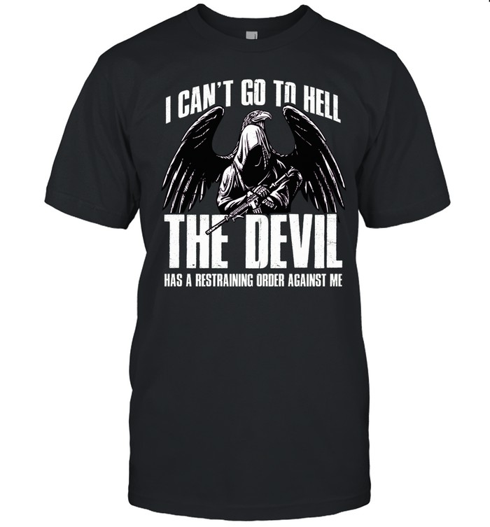 I Can’t Go To Hell The Devil Has A Restraining Order Against Me Unisex T-Shirt