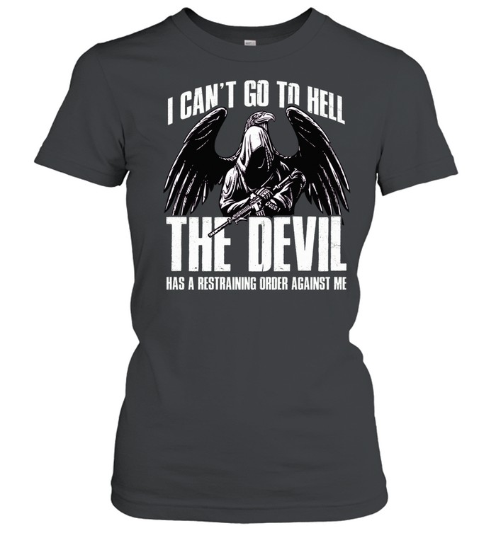 I Can’t Go To Hell The Devil Has A Restraining Order Against Me Women T-Shirt