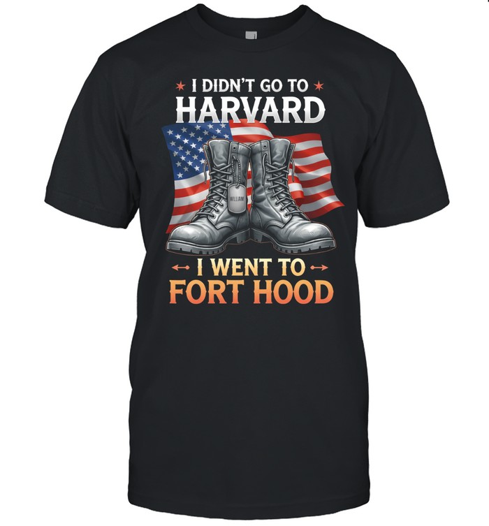 I Didnt Go To Harvard I Went To Fort Hood Veteran Military Pride Unisex T-Shirt