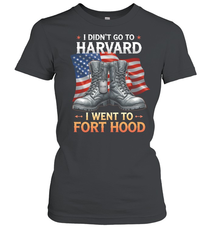 I Didnt Go To Harvard I Went To Fort Hood Veteran Military Pride Women T-Shirt