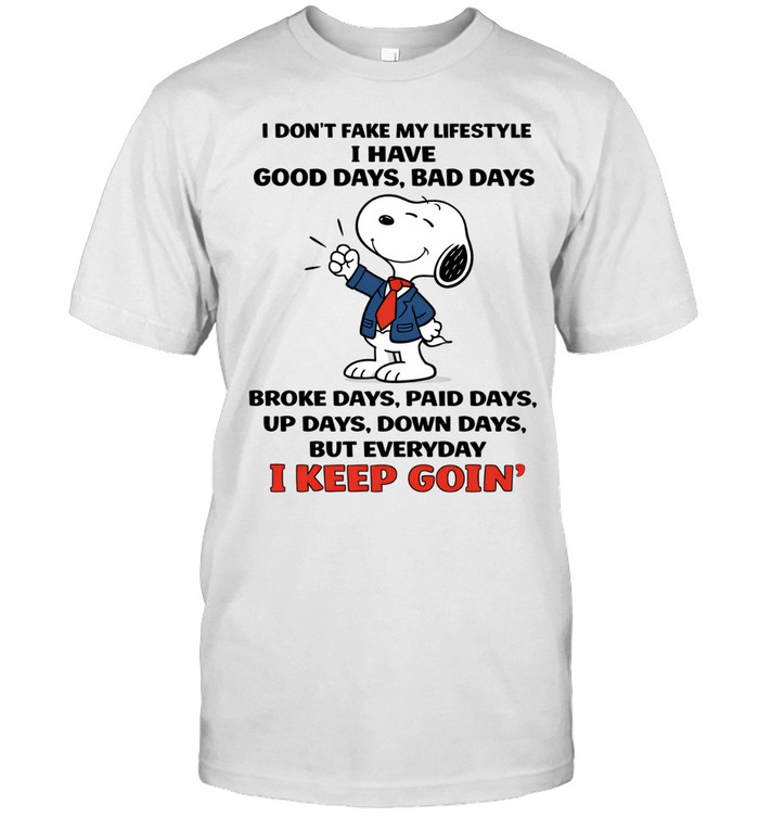 I Don’t Fake My Lifestyle I Have Good Days Bad Days Broke Days Paid Days Up Days Down Days But Everyday I Keep Goin Unisex T-Shirt