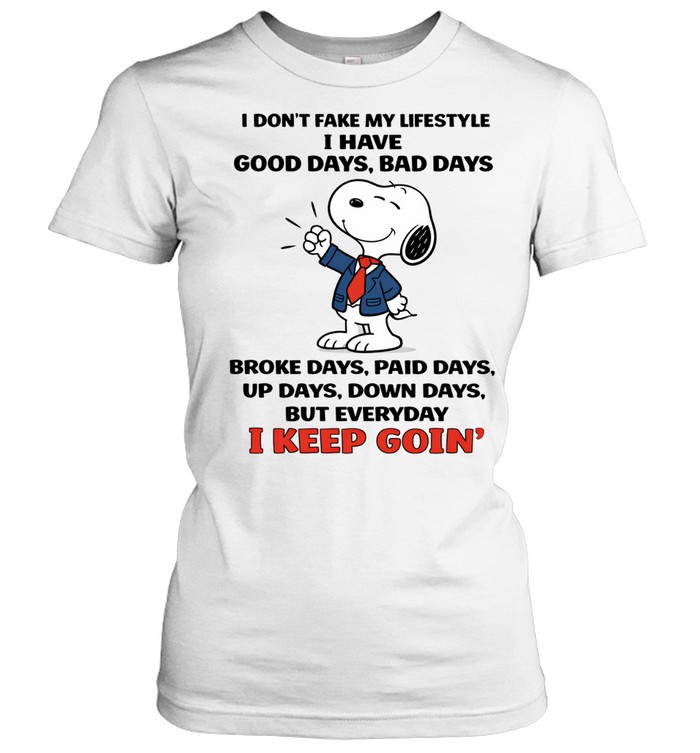 I Don’t Fake My Lifestyle I Have Good Days Bad Days Broke Days Paid Days Up Days Down Days But Everyday I Keep Goin Women T-Shirt