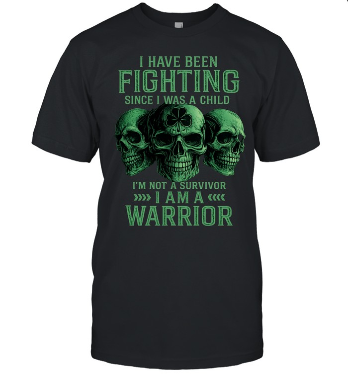 I Have Been Fighting Since I Was A Child I Am A Warrior Unisex T-Shirt