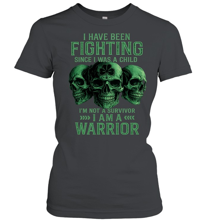 I Have Been Fighting Since I Was A Child I Am A Warrior Women T-Shirt