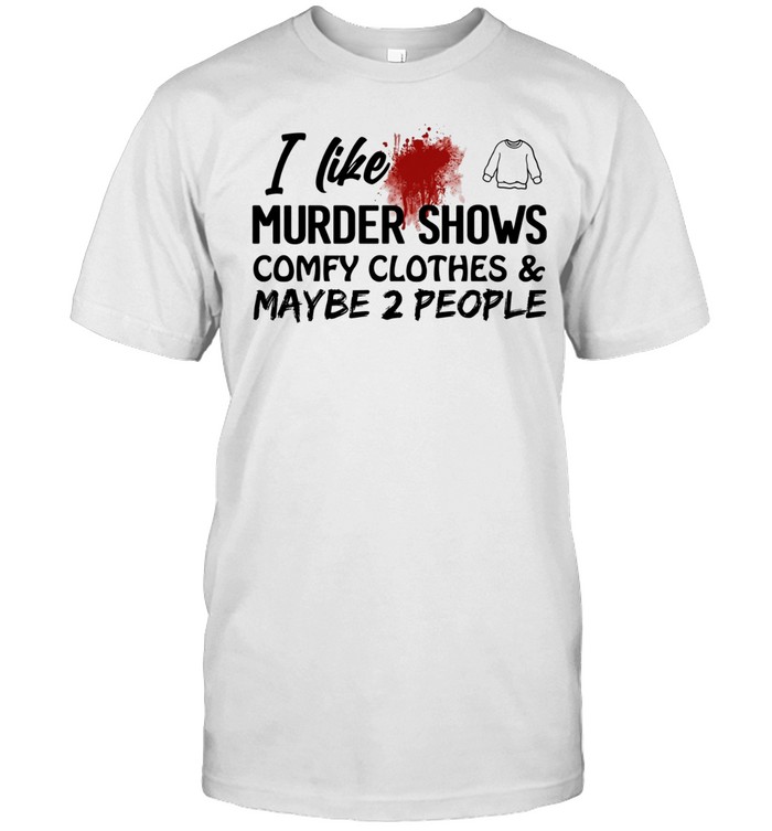 I like murder shows comfy clothes and maybe 2 people Unisex T-Shirt