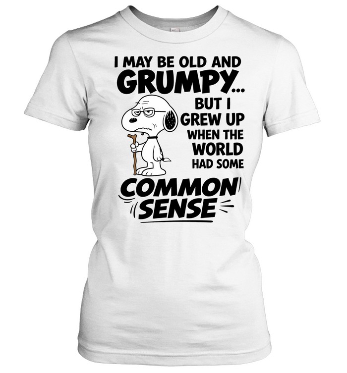 I May Be Old And Grumpy But I Grew Up When The World Had Some Common Sense Women T-Shirt