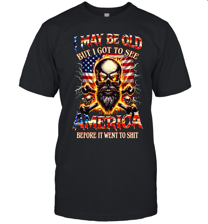 I May Be Old But I Got To See America Before It Went To Shit Unisex T-Shirt