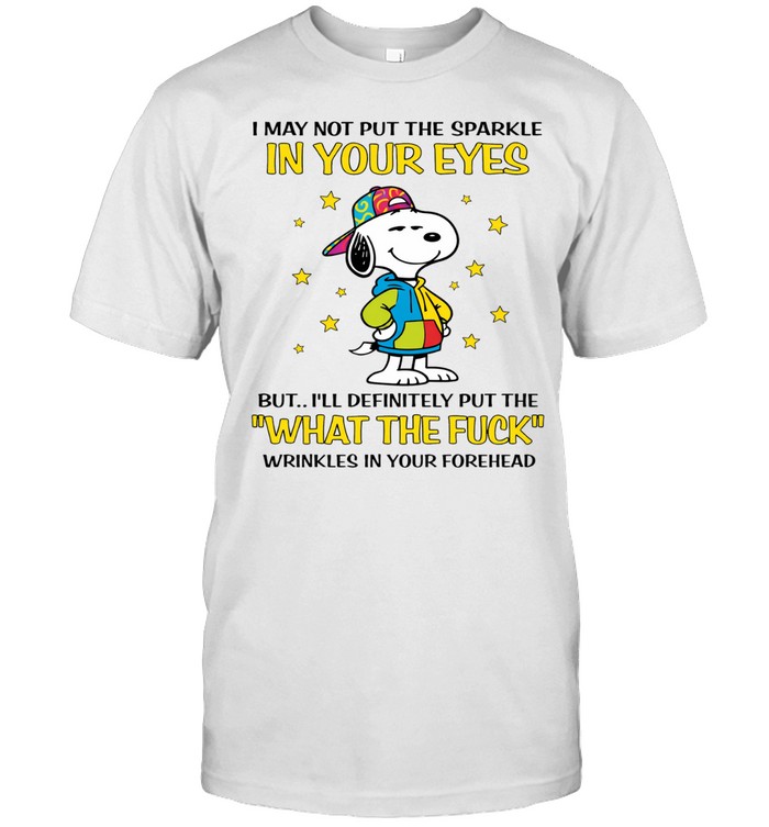 I May Not Put The Sparkle In Your Eyes But I’ll Definitely Put The What The Fuck Wrinkles In Your Forehead Unisex T-Shirt
