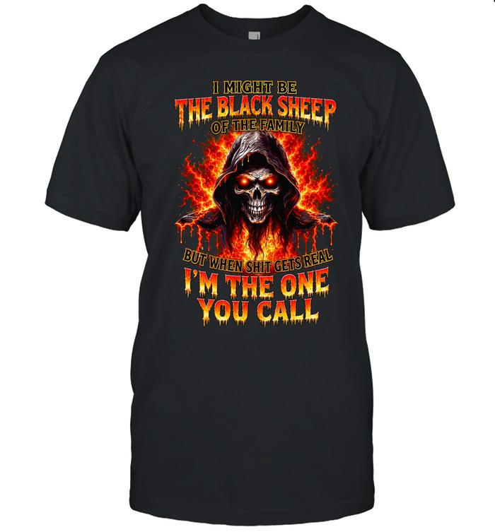 I Might Be The Black Sheep Of The Family But When Shit Gets Real Im The One You Call Unisex T-Shirt