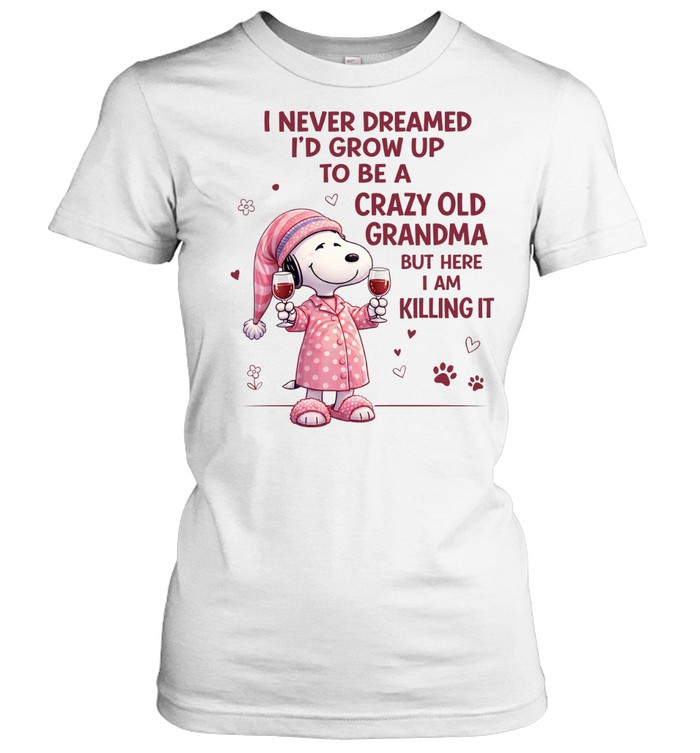 I Never Dreamed I’d Grow Up To Be A Crazy Old Grandma But Here I Am Killing It Women T-Shirt