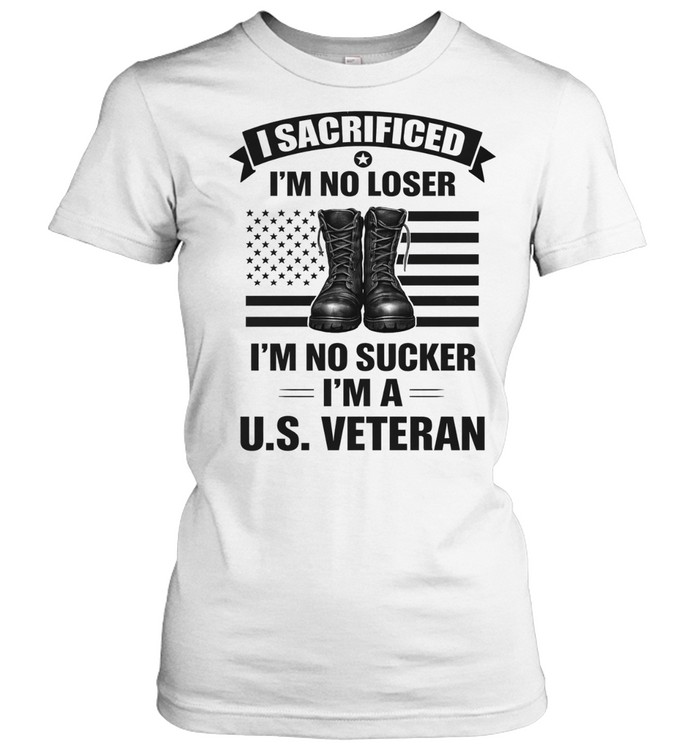 I Sacrificed Im No Loser Im No Sucker Im A US Veteran Patriotic Women T-Shirt