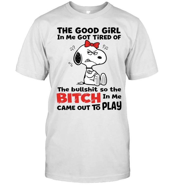 I See People My Age Out There Climbing Mountains The Good Girl In Me Got Tired Of The Bullshit So The Bitch In Me Came Out To Play Unisex T-Shirt