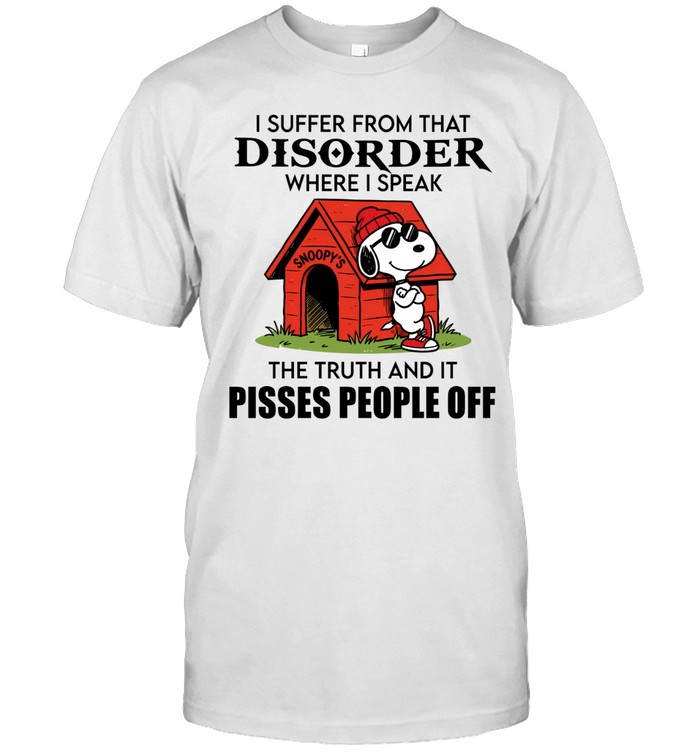 I Suffer From That Disorder Snoopy Where I Speak The Truth And It Pisses People Off Unisex T-Shirt