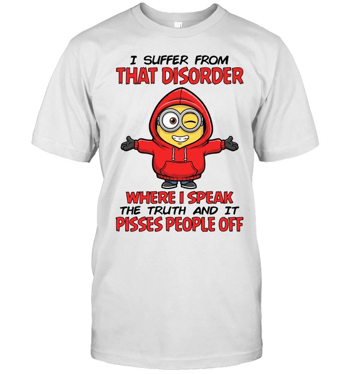 I Suffer From That Disorder Where I Speak The Truth And It Pisses People Off Unisex T-Shirt