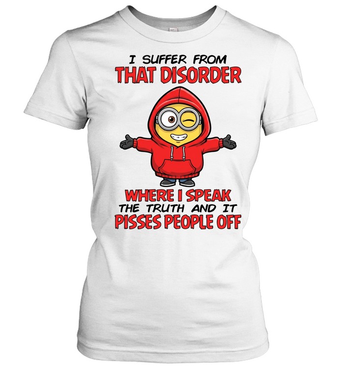 I Suffer From That Disorder Where I Speak The Truth And It Pisses People Off Women T-Shirt