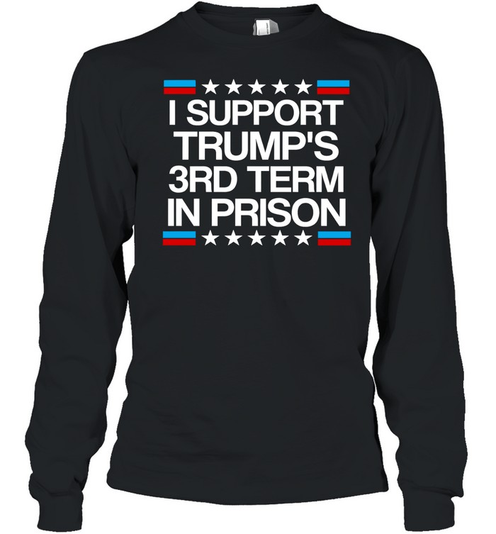 I support Trump’s 3rd term in prison Long Sleeve Tee