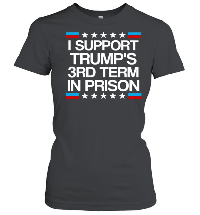 I support Trump’s 3rd term in prison Women T-Shirt