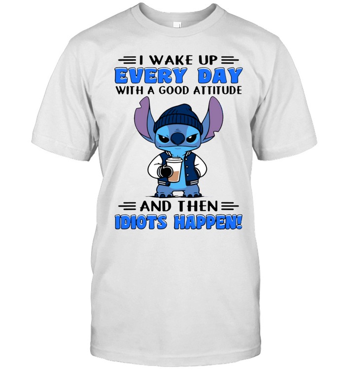 I Wake Up Every Day With A Good Attitude And Then Idiots Happen Unisex T-Shirt