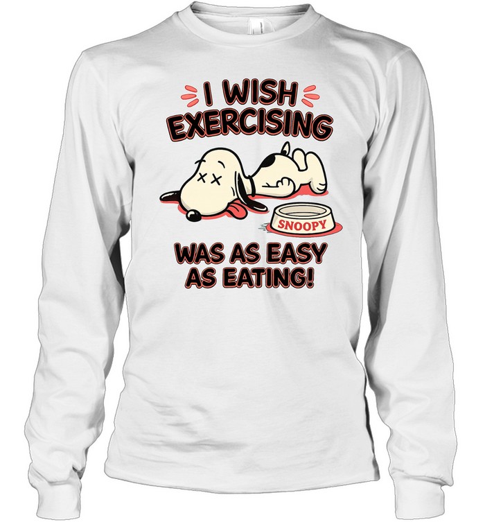 I Wish Exercising Snoopy Was As Easy As Eating Long Sleeve Tee