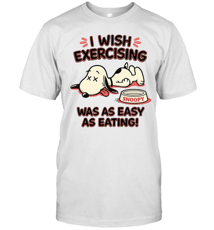 I Wish Exercising Snoopy Was As Easy As Eating Unisex T-Shirt