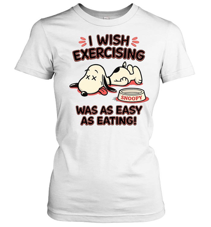 I Wish Exercising Snoopy Was As Easy As Eating Women T-Shirt
