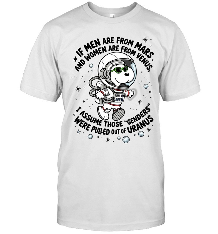 If Men Are From Mars And Women Are From Venus, I Assume Those Genders From Mars Were Pulled Out Of Uranus Unisex T-Shirt