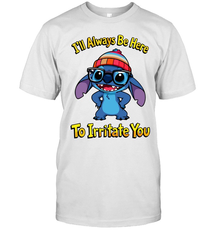 I'll Always Be Here To Irritate You Unisex T-Shirt