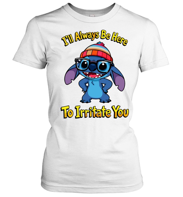 I'll Always Be Here To Irritate You Women T-Shirt