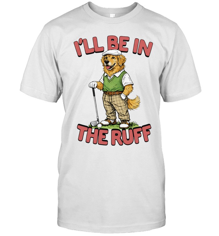 I’ll Be In The Ruff Unisex T-Shirt