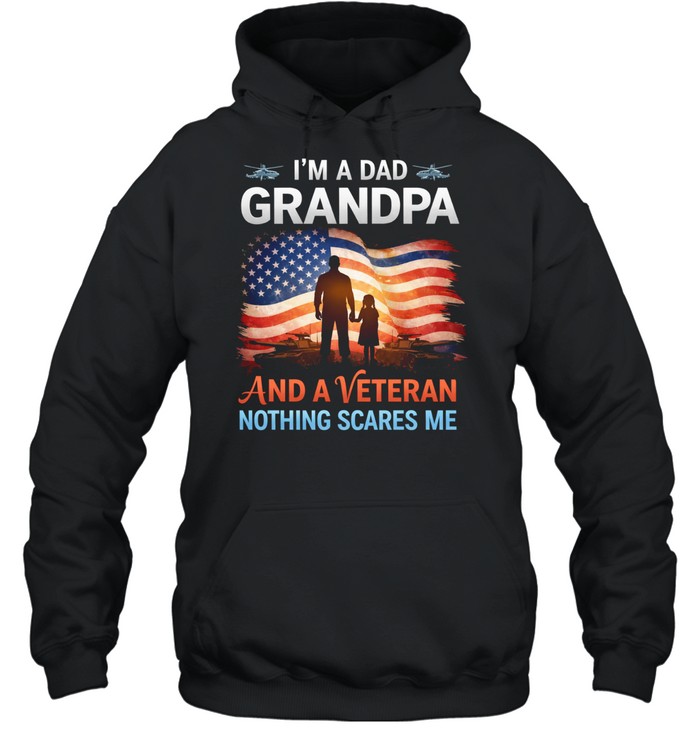 Im A Dad Grandpa And A Veteran Nothing Scares Me Patriotic Family Veteran Hoodie