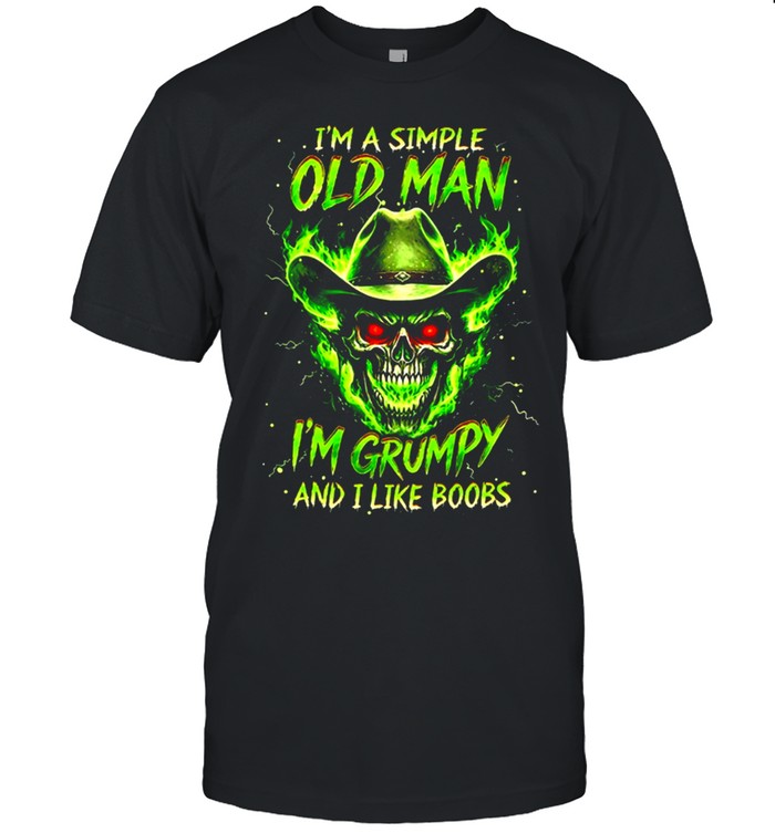 Im A Simple Old Man Im Grumpy And I Like Boobs Unisex T-Shirt
