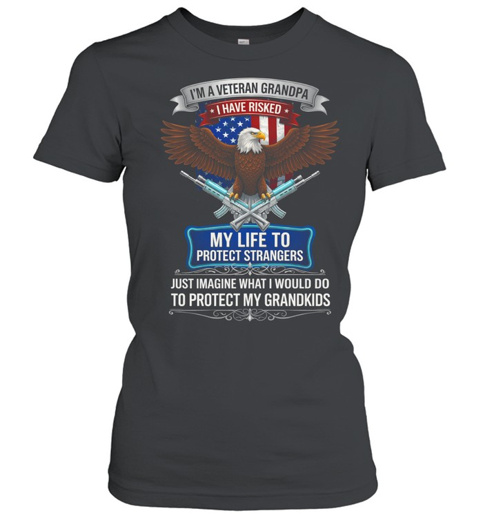 Im A Veteran Grandpa I Have Risked My Life To Protect Strangers Patriotic Women T-Shirt