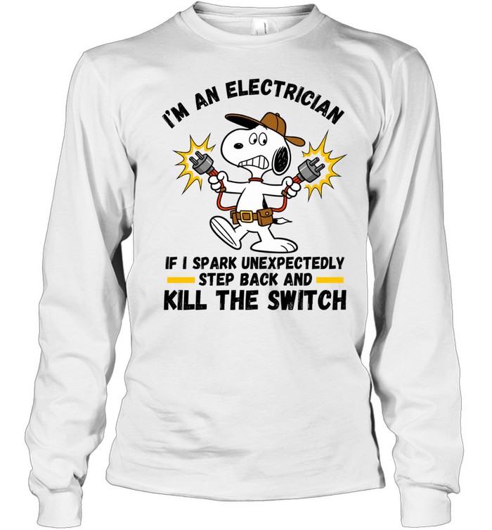 Im An Electrician If I Spark Unexpectedly Step Back And Kill The Switch Long Sleeve Tee