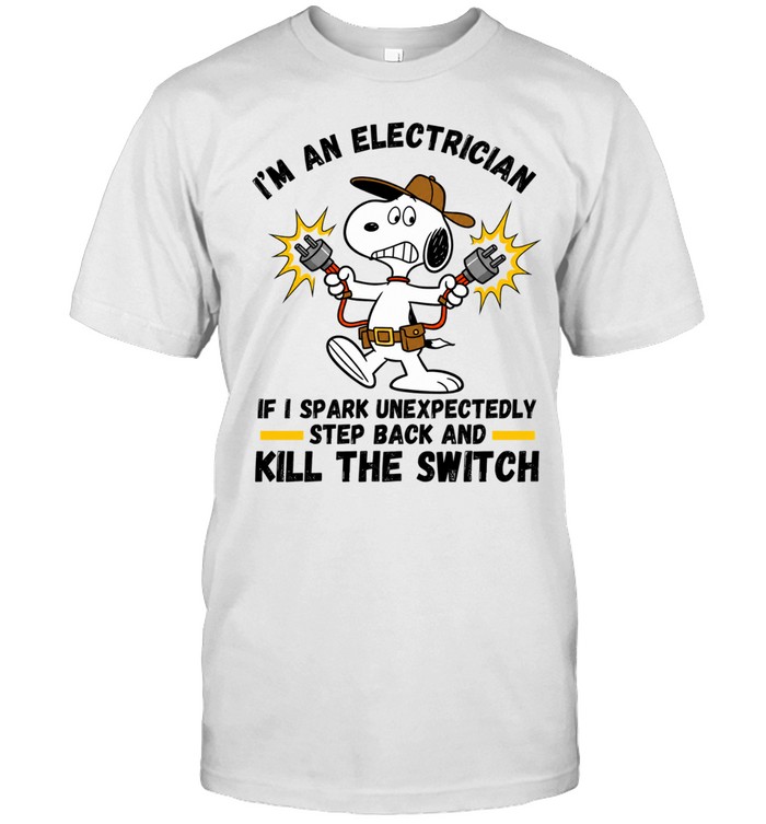 Im An Electrician If I Spark Unexpectedly Step Back And Kill The Switch Unisex T-Shirt