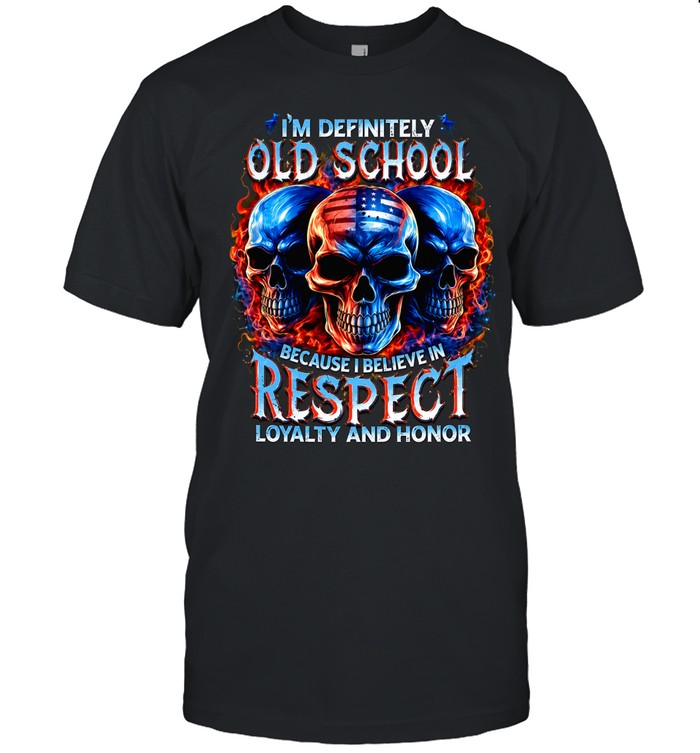 Im Definitely Old School Because I Believe In Respect Loyalty And Honor Unisex T-Shirt