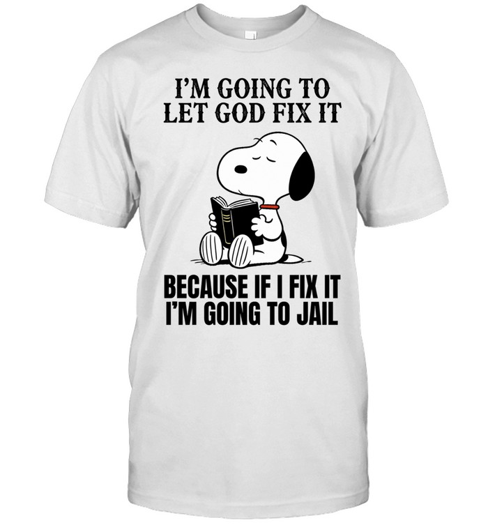I'm Going To Let God Fix It Because If I Fix It I'm Going To Jail Unisex T-Shirt