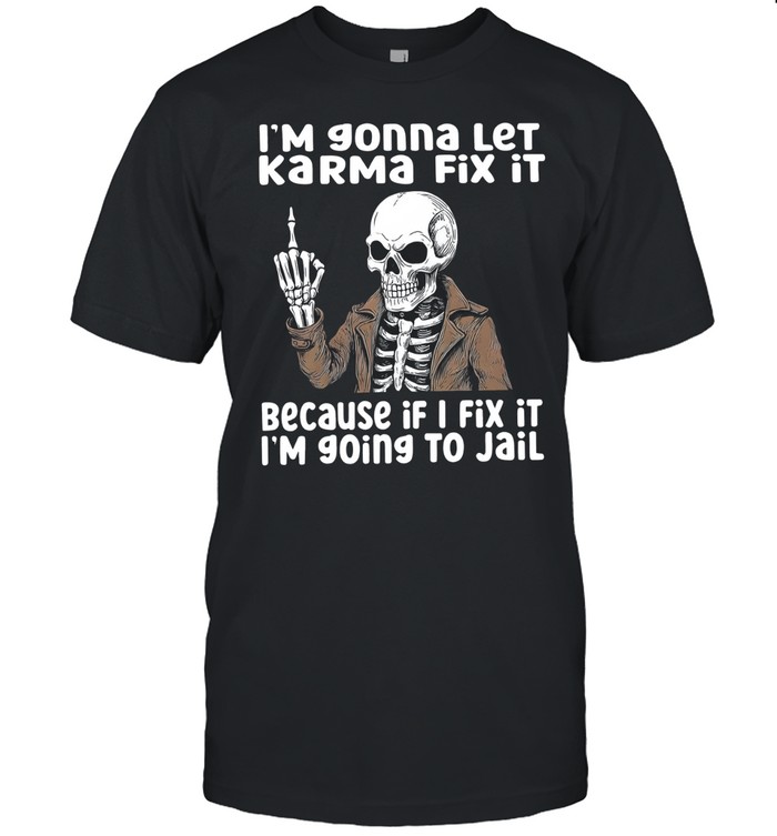 I'm gonna let Karma fix it because if I fix it I'm going to jail Unisex T-Shirt