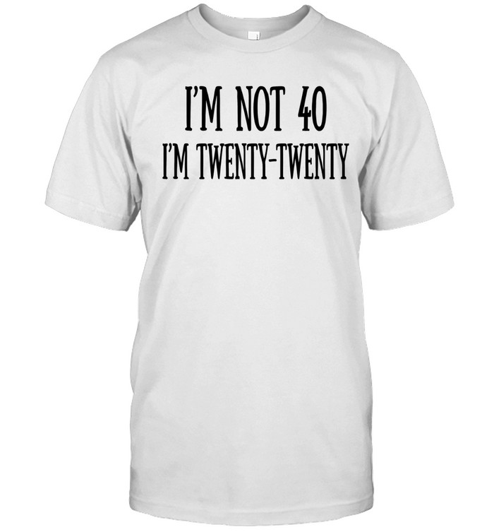 I’m not 40 I’m twenty twenty humor Unisex T-Shirt