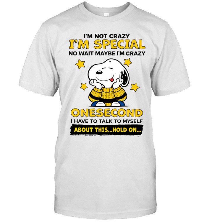 I’m Not Crazy I’m Special No Wait Maybe I’m Crazy One Second I Have To Talk To Myself About This Hold On Unisex T-Shirt