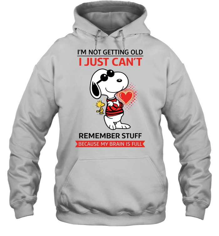 I’m Not Getting Old Just Can’t Remember Stuff Because My Brain Is Full Hoodie