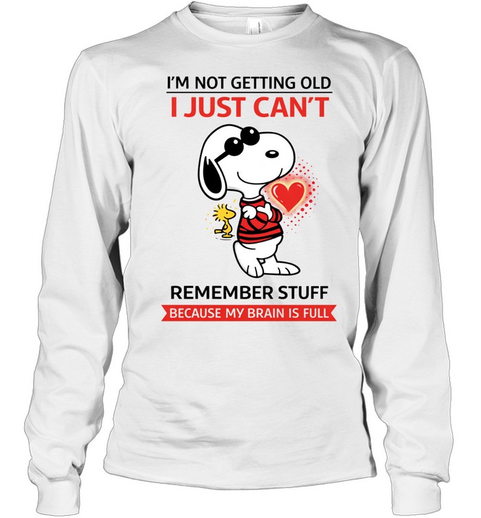 I’m Not Getting Old Just Can’t Remember Stuff Because My Brain Is Full Long Sleeve Tee
