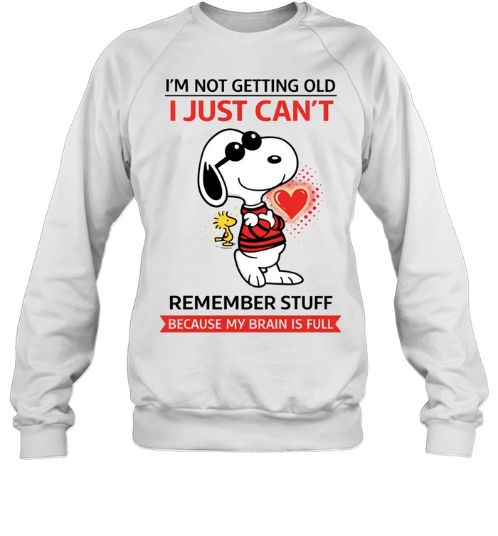 I’m Not Getting Old Just Can’t Remember Stuff Because My Brain Is Full Sweatshirt