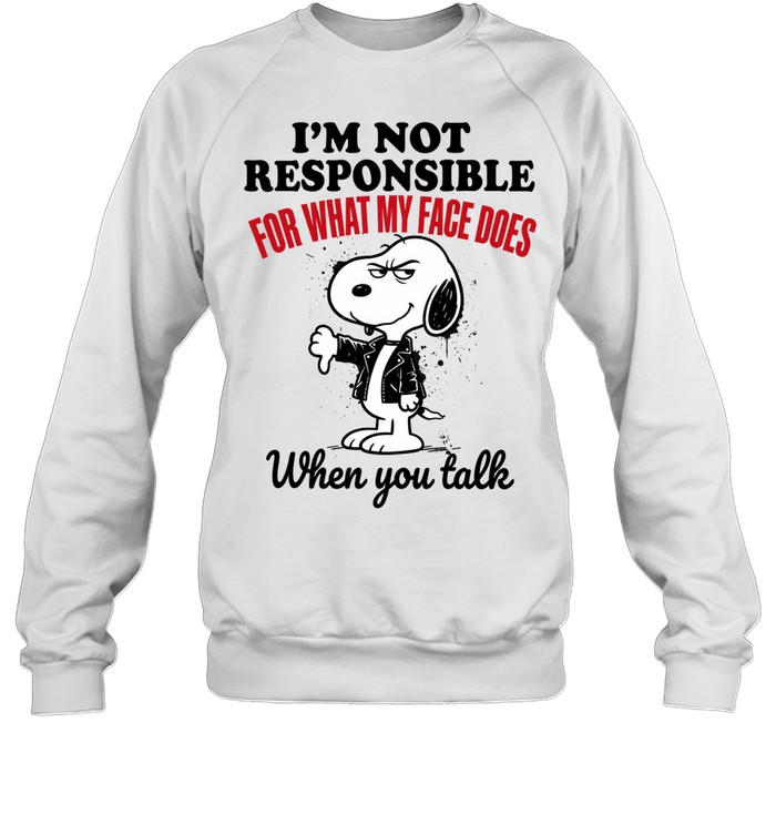 Im Not Responsible Snoopy For What My Face Does When You Talk Sweatshirt