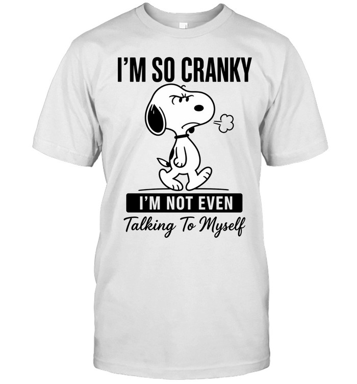 Im So Cranky Snoopy Im Not Even Talking To Myself Unisex T-Shirt