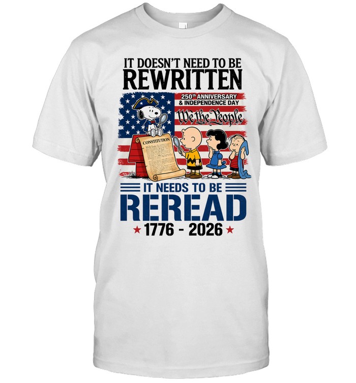 It Doesnt Need To Be Rewritten It Needs To Be Reread 250th Anniversary Patriotic Constitution Tribute Unisex T-Shirt
