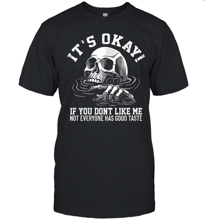 It’s Okay If You Don’t Like Me Not Everyone Has Good Taste Unisex T-Shirt