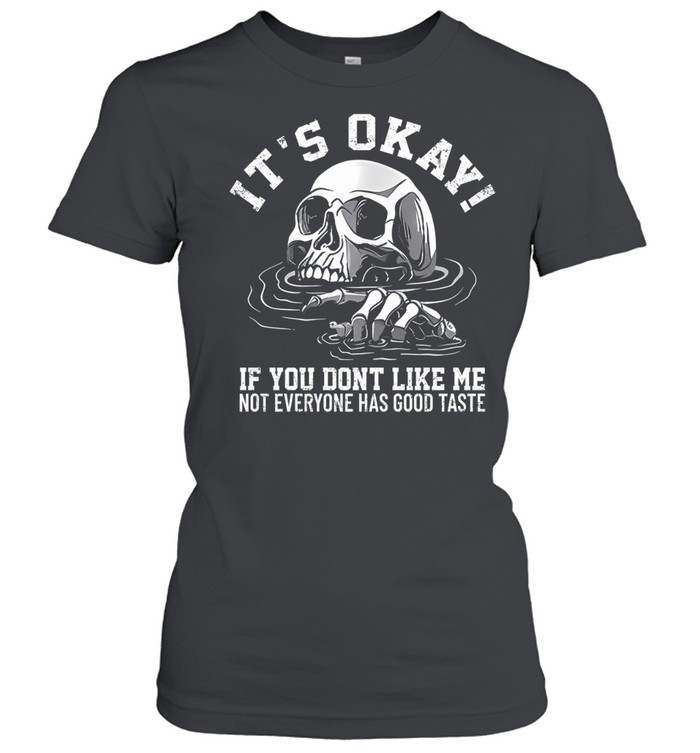 It’s Okay If You Don’t Like Me Not Everyone Has Good Taste Women T-Shirt