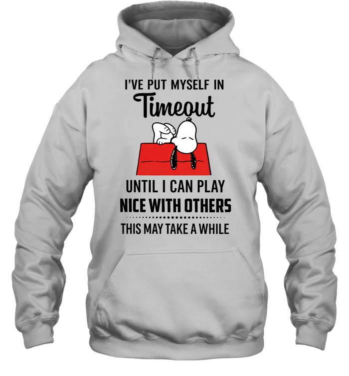 I’ve Put Myself In Timeout Until I Can Play Nice With Others This May Take A While Hoodie